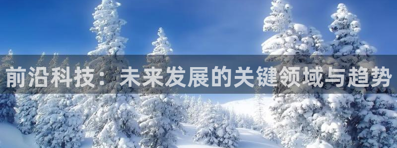 前沿科技：未来发展的关键领域与趋势