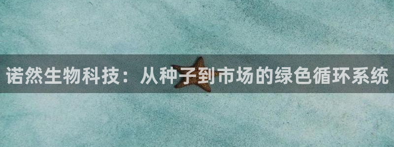 诺然生物科技：从种子到市场的绿色循环系统